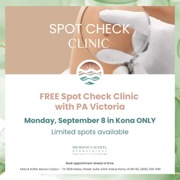 Free Spot Check Clinic with PA Victoria at Dr. Monica Scheel Dermatology Kona on September 8