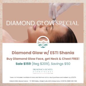 Diamond Glow facial special with Esti Shania at Dr. Monica Scheel Dermatology in Kona and Waimea – Buy Diamond Glow Face, get Neck & Chest free. Limited-time offer, save $50.