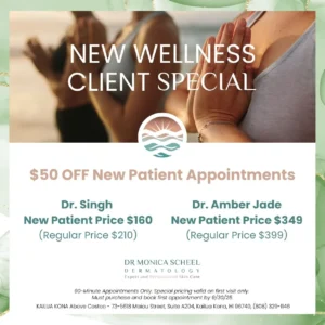 New patient special at Dr. Monica Scheel Dermatology – $50 off appointments with Dr. Singh or Dr. Amber Jade in Kailua Kona